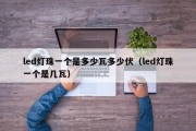 led灯珠一个是多少瓦多少伏（led灯珠一个是几瓦）