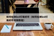 如何检测led灯珠好坏（如何检测led灯珠好坏视频教程）