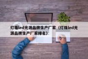 灯珠led光源品牌生产厂家（灯珠led光源品牌生产厂家排名）