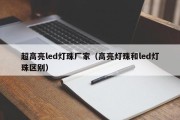 超高亮led灯珠厂家（高亮灯珠和led灯珠区别）