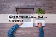 led无汞灯珠和紫外线uv（led uv灯代替汞灯）