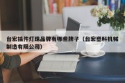 台宏插件灯珠品牌有哪些牌子（台宏塑料机械制造有限公司）