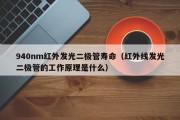 940nm红外发光二极管寿命（红外线发光二极管的工作原理是什么）