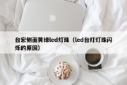 台宏侧面黄绿led灯珠（led台灯灯珠闪烁的原因）