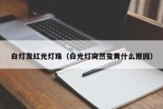 白灯发红光灯珠（白光灯突然变黄什么原因）