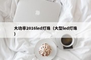 大功率2016led灯珠（大型led灯珠）