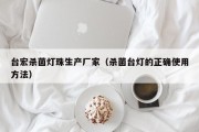 台宏杀菌灯珠生产厂家（杀菌台灯的正确使用方法）
