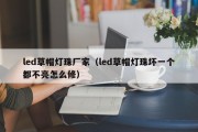led草帽灯珠厂家（led草帽灯珠坏一个都不亮怎么修）