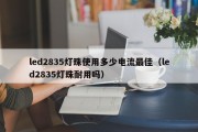 led2835灯珠使用多少电流最佳（led2835灯珠耐用吗）