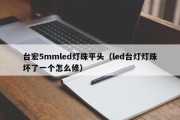 台宏5mmled灯珠平头（led台灯灯珠坏了一个怎么修）