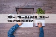深圳led灯珠uv胶水供应商（深圳led灯珠uv胶水供应商电话）