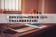 怎样区分2835led灯珠瓦数（2835灯珠怎么知道是多少瓦的）