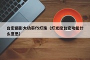 台宏摄影大功率f5灯珠（灯光控台宏功能什么意思）
