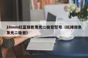 10mm红蓝双色发光二极管型号（红绿双色发光二极管）