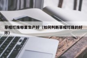 草帽灯珠哪里生产好（如何判断草帽灯珠的好坏）