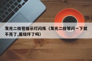 发光二极管指示灯闪烁（发光二极管闪一下就不亮了,是烧坏了吗）