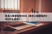 发光二极管贴片0402（发光二极管贴片0402什么意思）