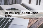 红外灯珠led灯芯（红外灯珠led灯芯怎么接线）
