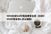 5050幻彩led灯珠选哪家台宏（幻彩5050灯珠自带ic怎么编程）