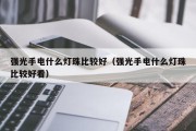 强光手电什么灯珠比较好（强光手电什么灯珠比较好看）