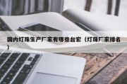 国内灯珠生产厂家有哪些台宏（灯珠厂家排名）