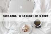 杀菌消毒灯珠厂家（杀菌消毒灯珠厂家有哪些）