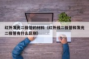 红外发光二极管的材料（红外线二极管和发光二极管有什么区别）