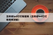 怎样修led灯灯珠视频（怎样修led灯灯珠视频讲解）