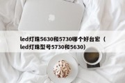 led灯珠5630和5730哪个好台宏（led灯珠型号5730和5630）