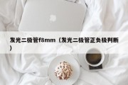 发光二极管f8mm（发光二极管正负极判断）