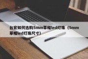 台宏如何选购5mm草帽led灯珠（5mm草帽led灯珠尺寸）