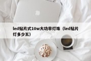 led贴片式10w大功率灯珠（led贴片灯多少瓦）