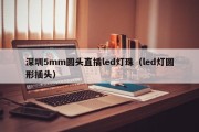 深圳5mm圆头直插led灯珠（led灯圆形插头）