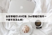 台宏草帽灯LED灯珠（led草帽灯珠坏一个都不亮怎么修）