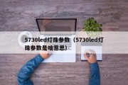 5730led灯珠参数（5730led灯珠参数是啥意思）