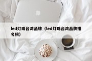 led灯珠台湾品牌（led灯珠台湾品牌排名榜）