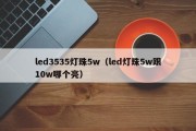 led3535灯珠5w（led灯珠5w跟10w哪个亮）