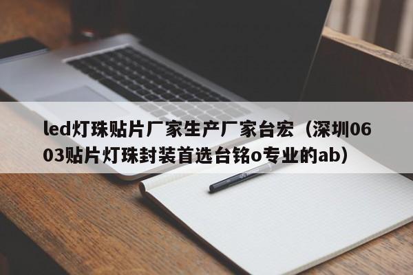 led灯珠贴片厂家生产厂家台宏(深圳0603贴片灯珠封装首选台铭o专业的ab)