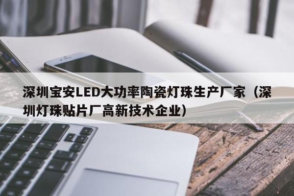 深圳宝安LED大功率陶瓷灯珠生产厂家(深圳灯珠贴片厂高新技术企业)