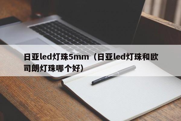 日亚led灯珠5mm(日亚led灯珠和欧司朗灯珠哪个好)