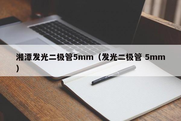 湘潭发光二极管5mm(发光二极管 5mm)