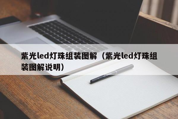 紫光led灯珠组装图解(紫光led灯珠组装图解说明)