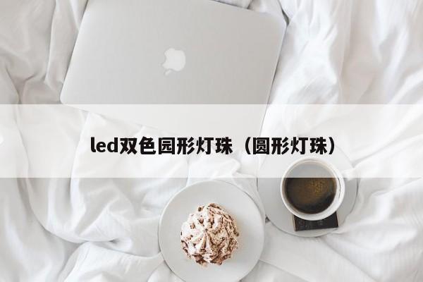 led双色园形灯珠(圆形灯珠)