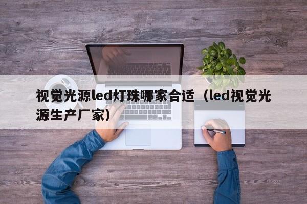 视觉光源led灯珠哪家合适(led视觉光源生产厂家)