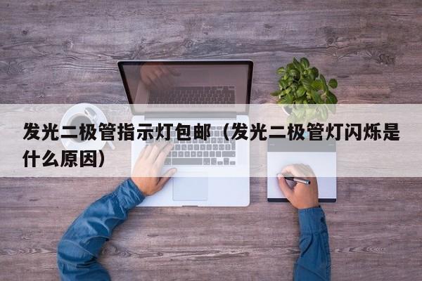 发光二极管指示灯包邮(发光二极管灯闪烁是什么原因)