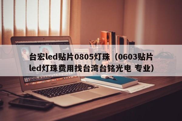 台宏led贴片0805灯珠(0603贴片led灯珠费用找台湾台铭光电 专业)