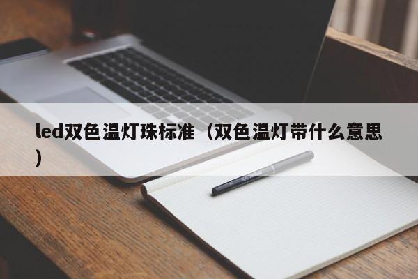 led双色温灯珠标准(双色温灯带什么意思)