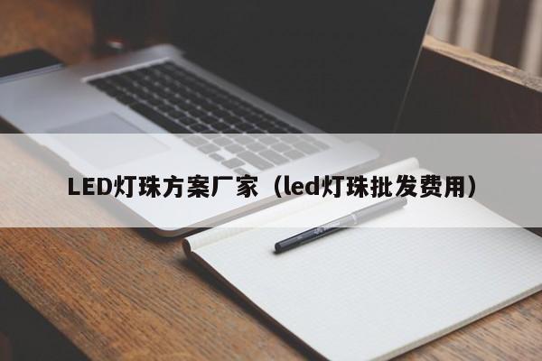 LED灯珠方案厂家(led灯珠批发费用)