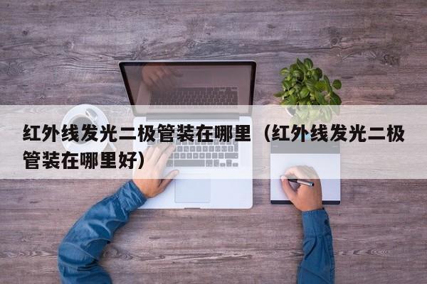 红外线发光二极管装在哪里(红外线发光二极管装在哪里好)