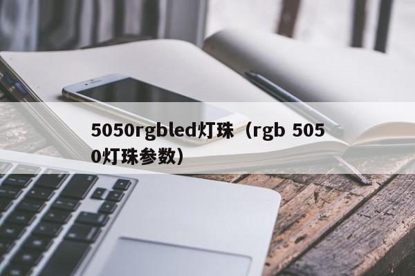 5050rgbled灯珠(rgb 5050灯珠参数)